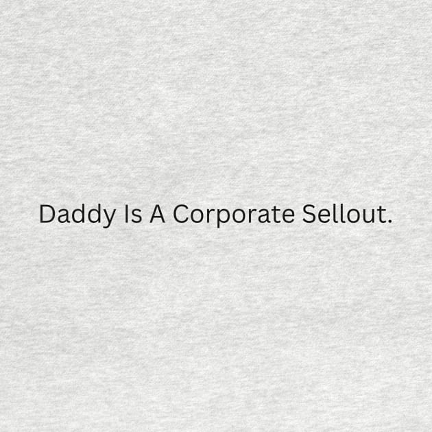 Daddy Is A Corporate Sellout by BandaraxStore